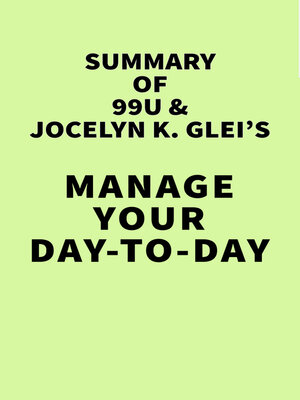 cover image of Summary of 99U and Jocelyn K. Glei's Manage Your Day-to-Day